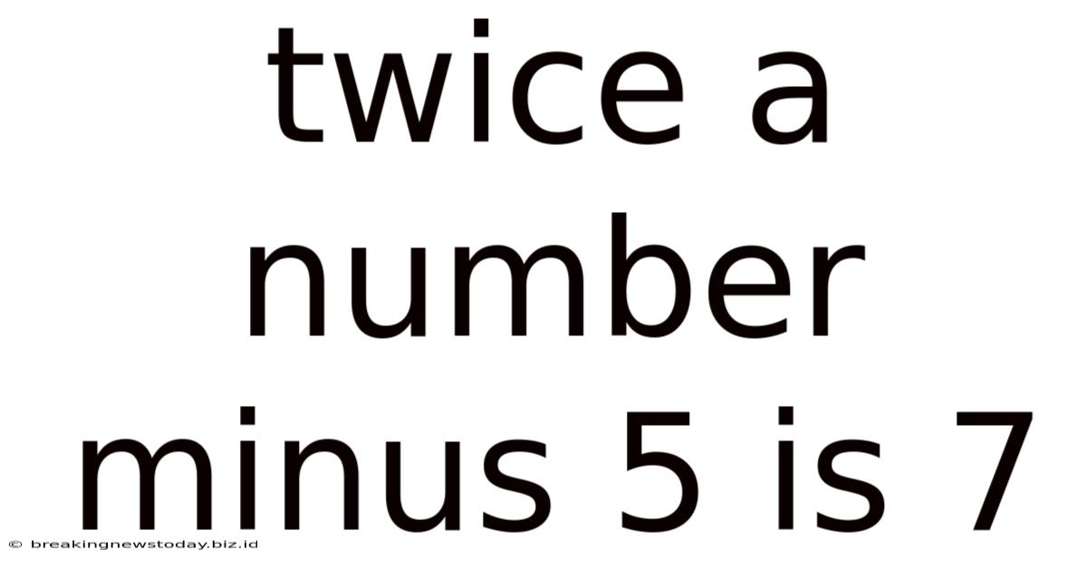Twice A Number Minus 5 Is 7