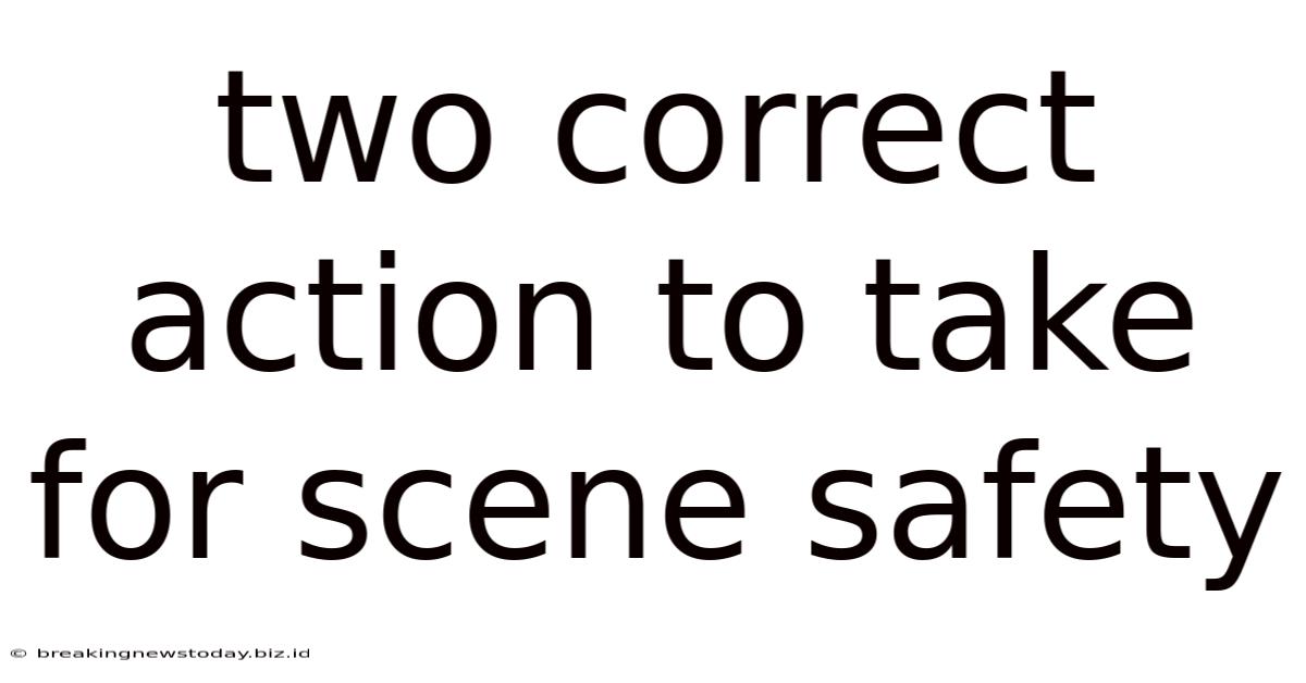 Two Correct Action To Take For Scene Safety