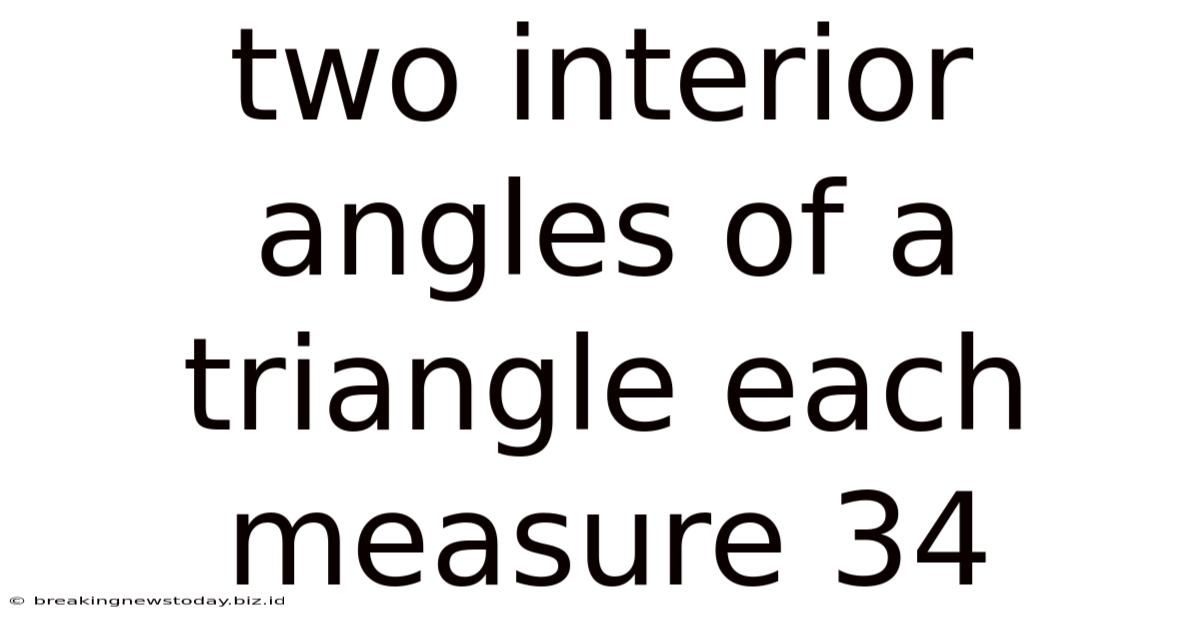 Two Interior Angles Of A Triangle Each Measure 34