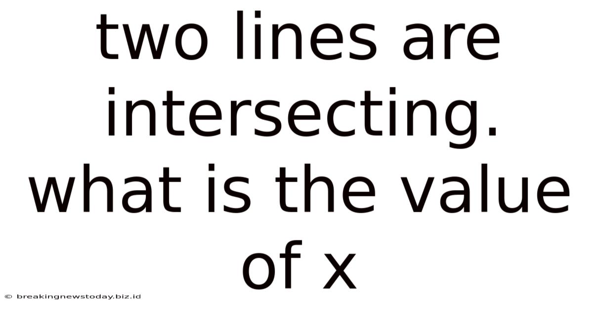 Two Lines Are Intersecting. What Is The Value Of X