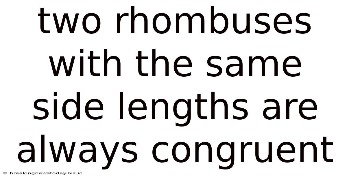 Two Rhombuses With The Same Side Lengths Are Always Congruent