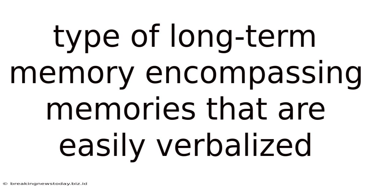 Type Of Long-term Memory Encompassing Memories That Are Easily Verbalized