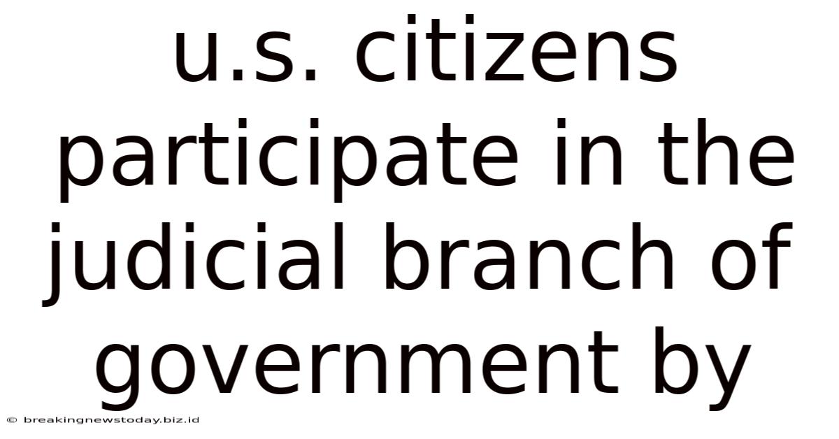 U.s. Citizens Participate In The Judicial Branch Of Government By