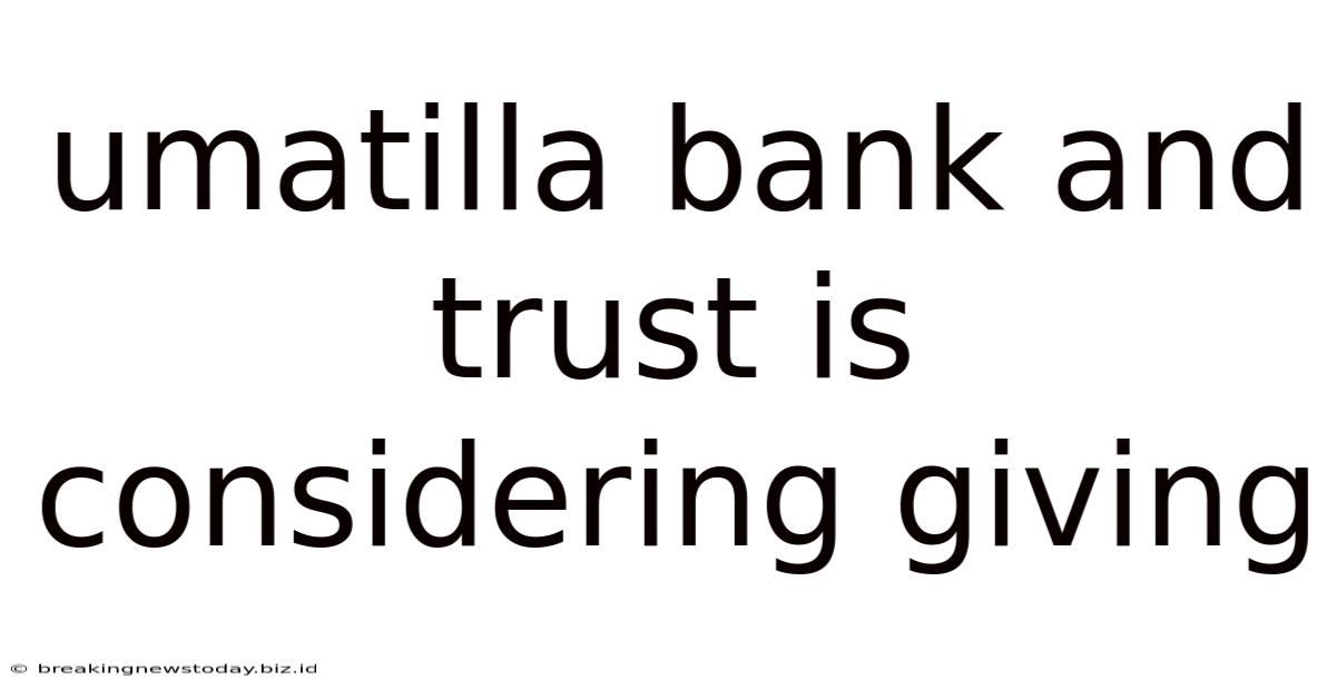 Umatilla Bank And Trust Is Considering Giving
