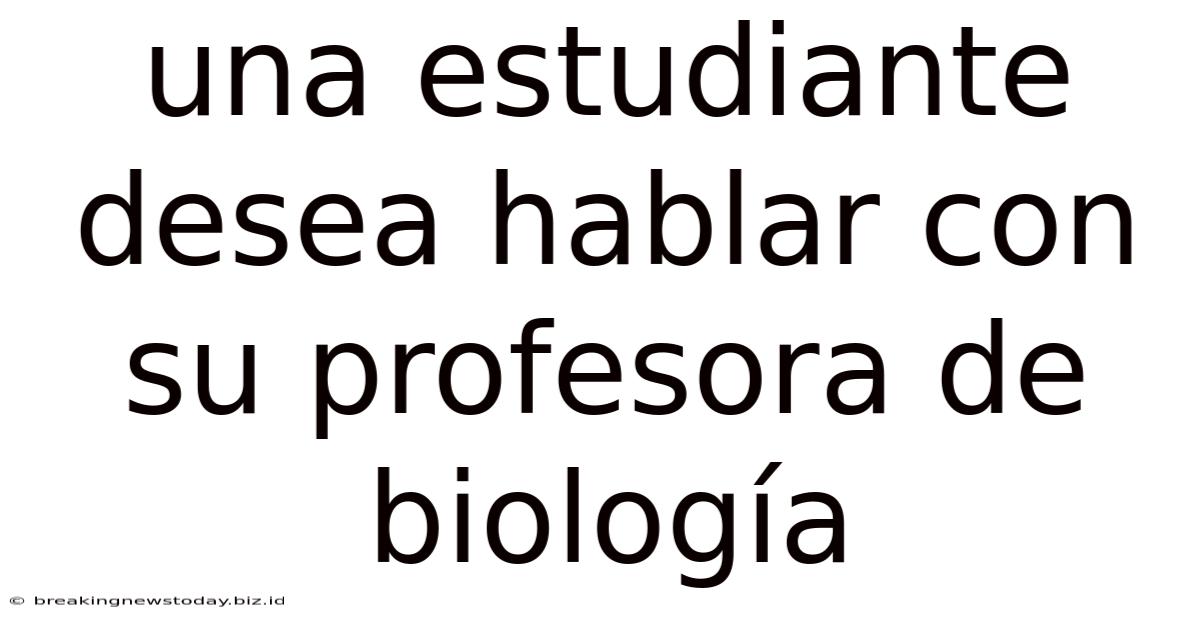 Una Estudiante Desea Hablar Con Su Profesora De Biología
