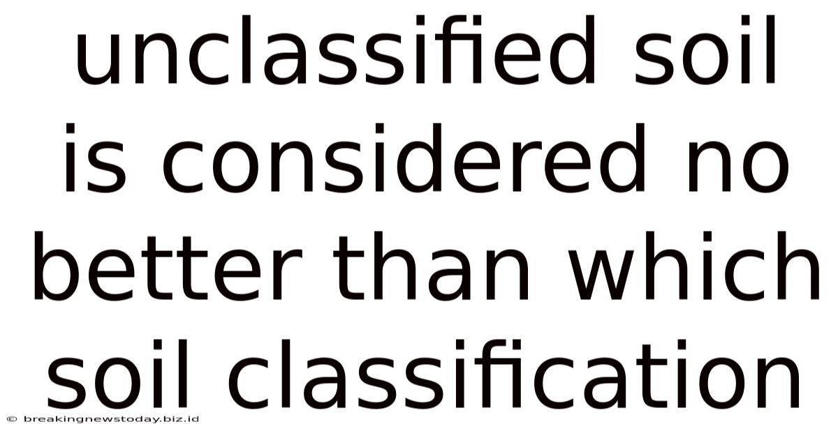 Unclassified Soil Is Considered No Better Than Which Soil Classification