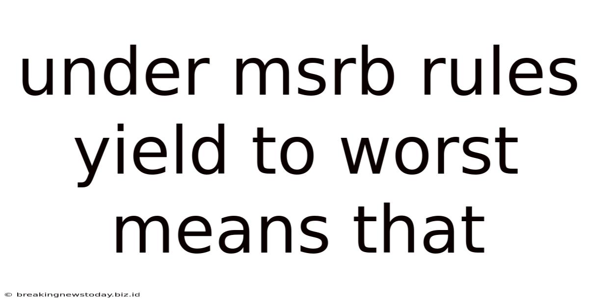 Under Msrb Rules Yield To Worst Means That