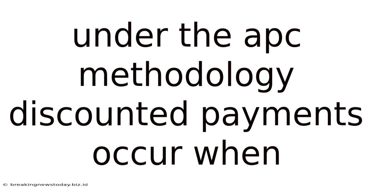 Under The Apc Methodology Discounted Payments Occur When