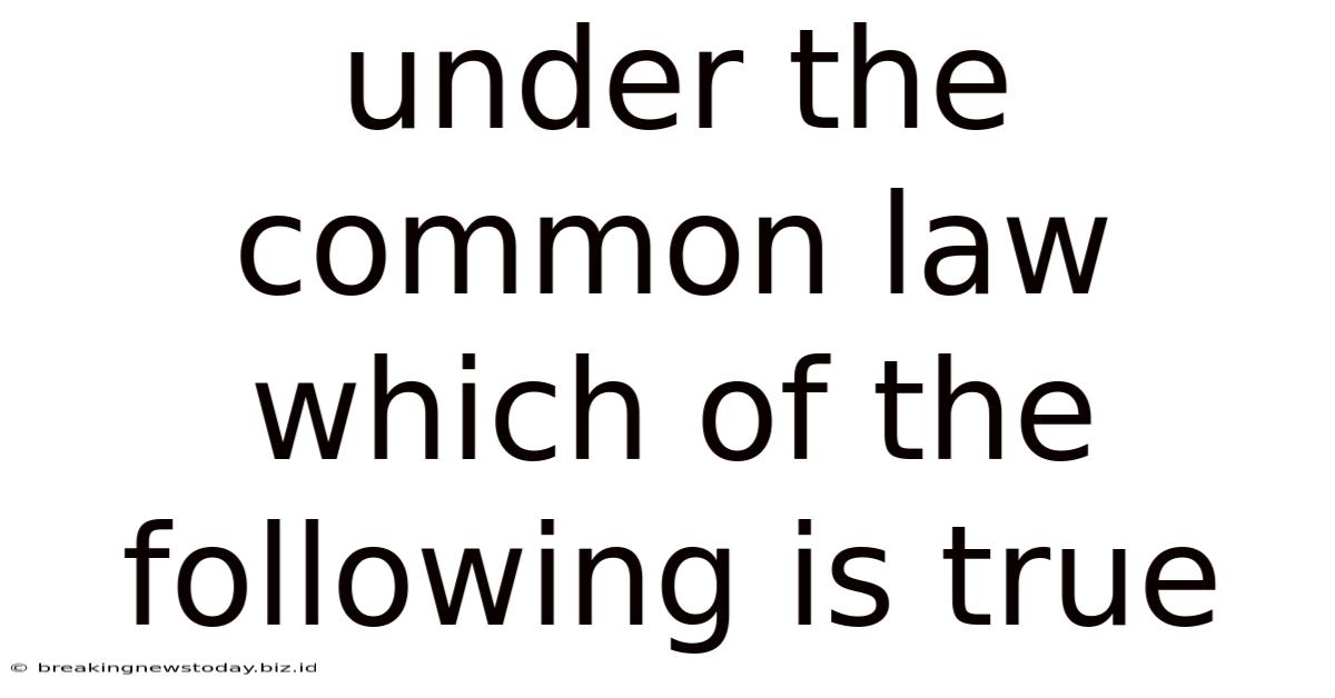 Under The Common Law Which Of The Following Is True