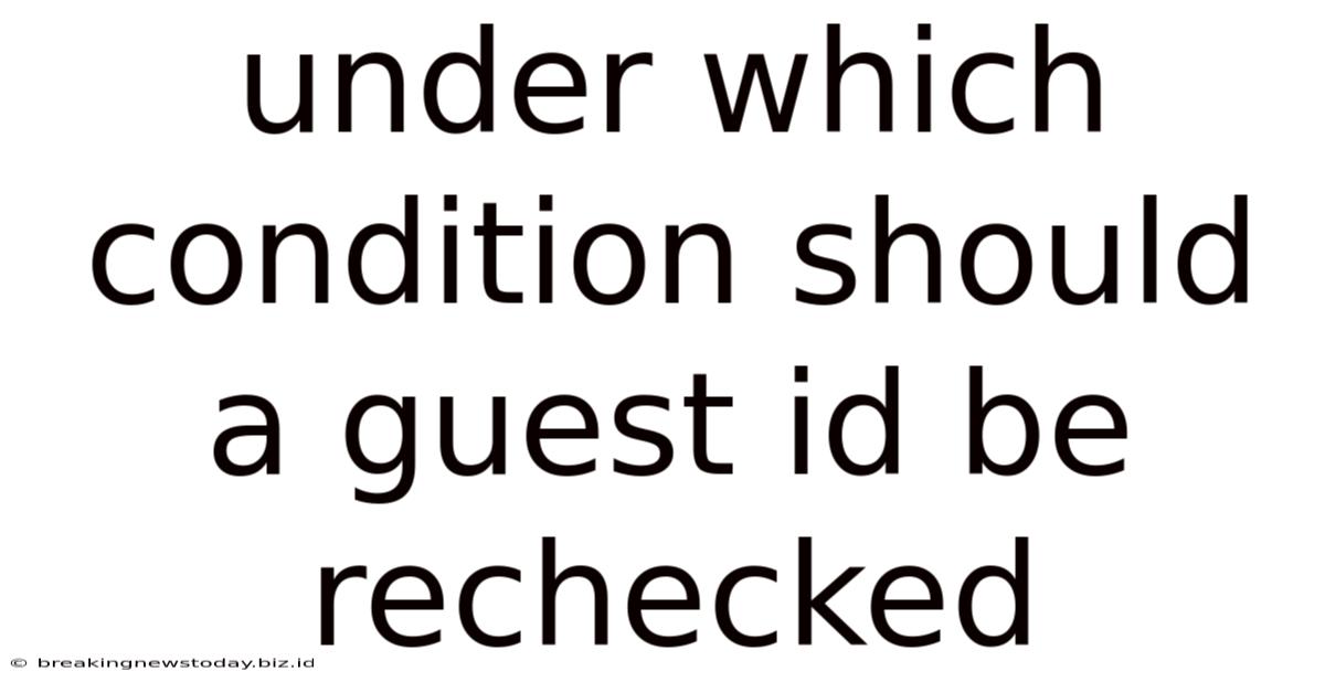 Under Which Condition Should A Guest Id Be Rechecked