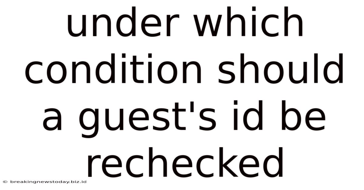 Under Which Condition Should A Guest's Id Be Rechecked