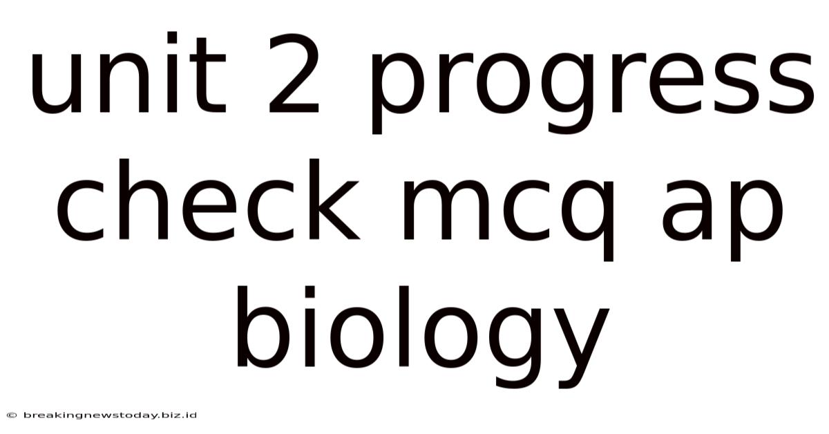 Unit 2 Progress Check Mcq Ap Biology