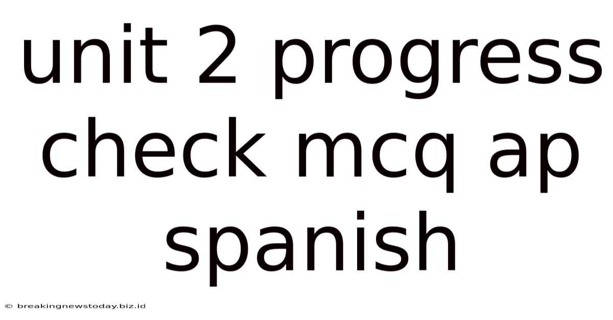 Unit 2 Progress Check Mcq Ap Spanish