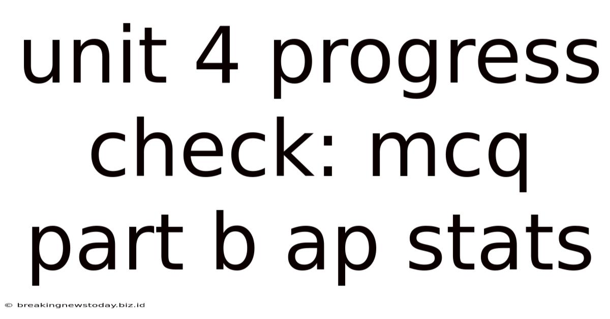 Unit 4 Progress Check: Mcq Part B Ap Stats