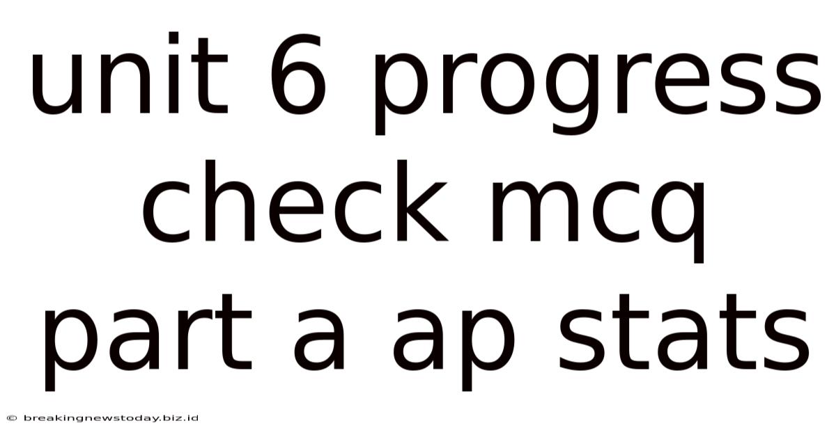 Unit 6 Progress Check Mcq Part A Ap Stats