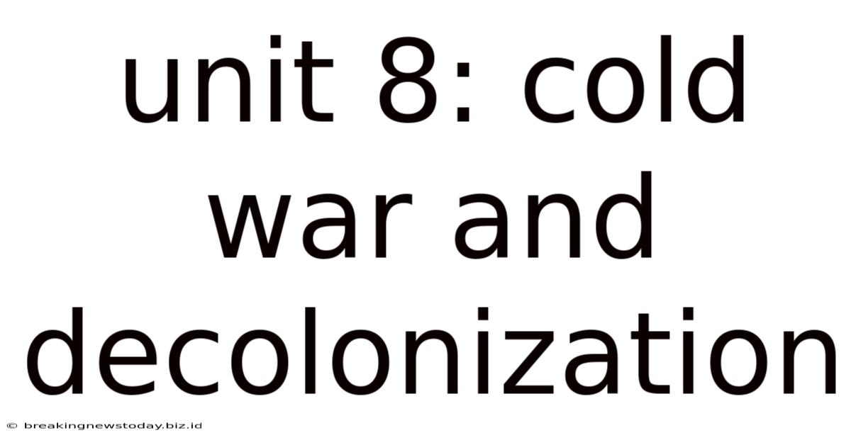 Unit 8: Cold War And Decolonization