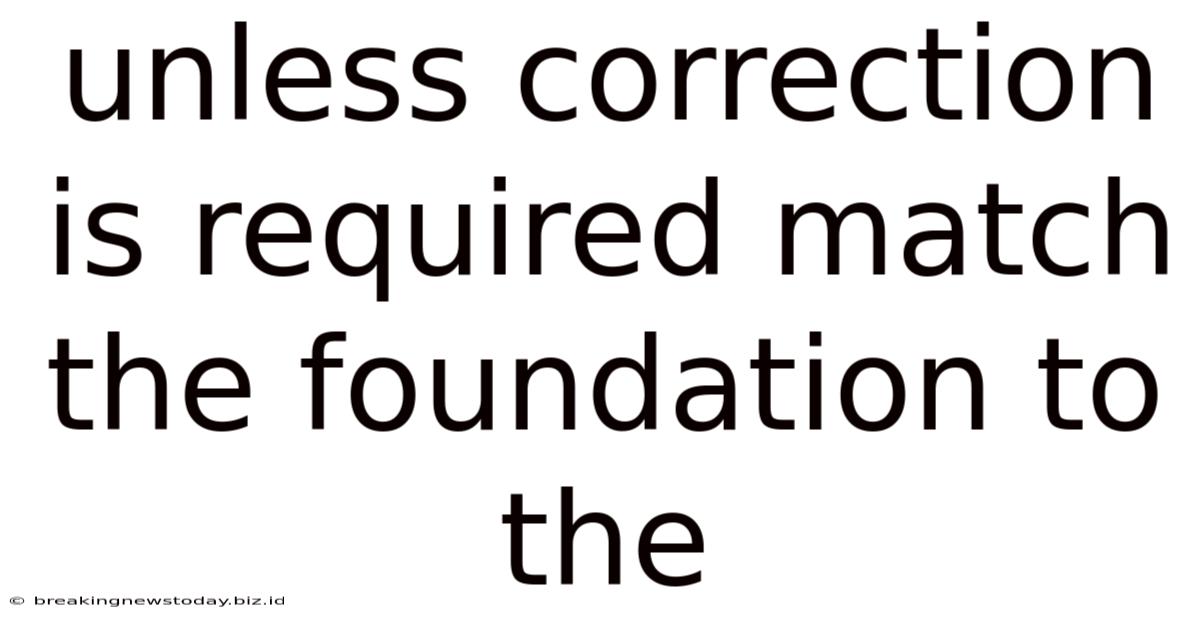 Unless Correction Is Required Match The Foundation To The