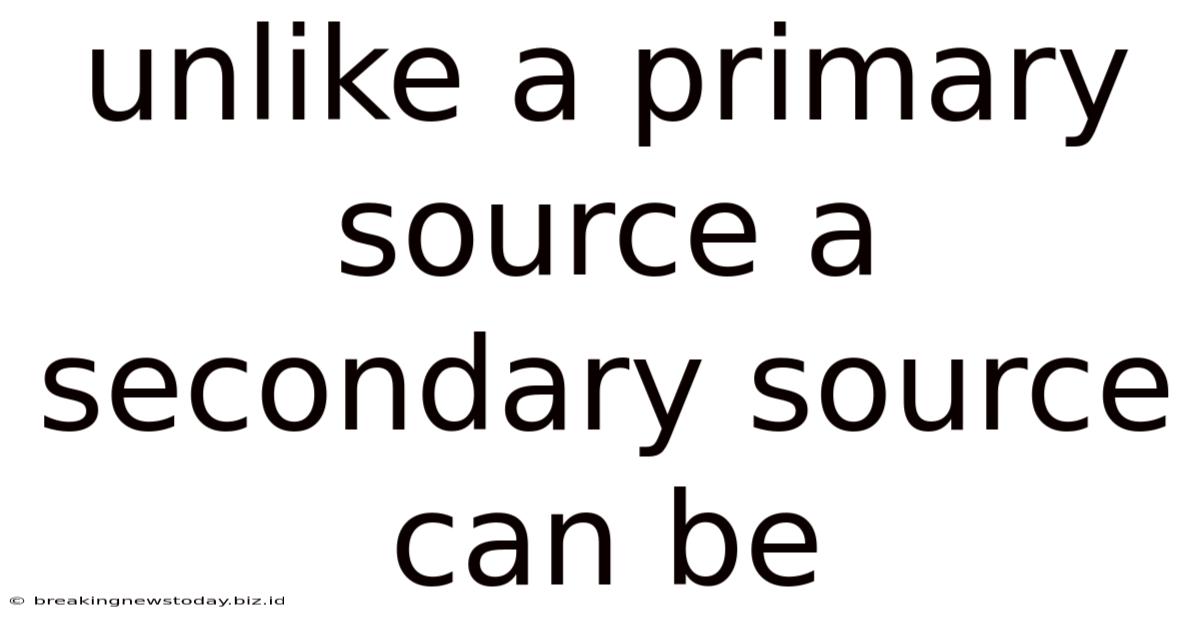 Unlike A Primary Source A Secondary Source Can Be