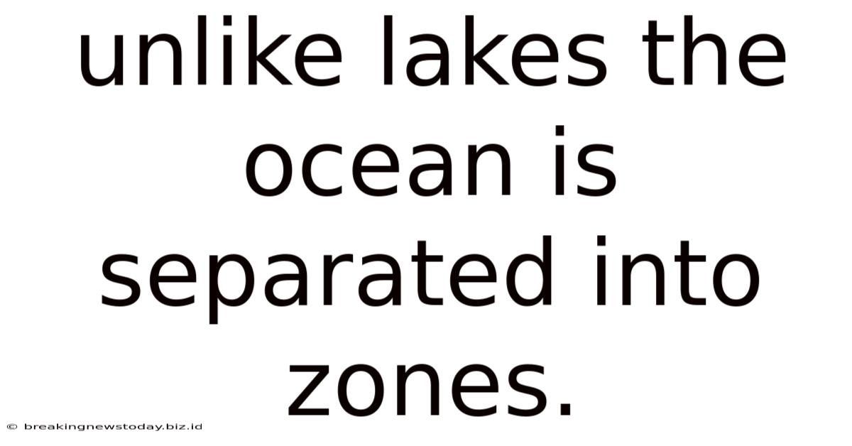 Unlike Lakes The Ocean Is Separated Into Zones.