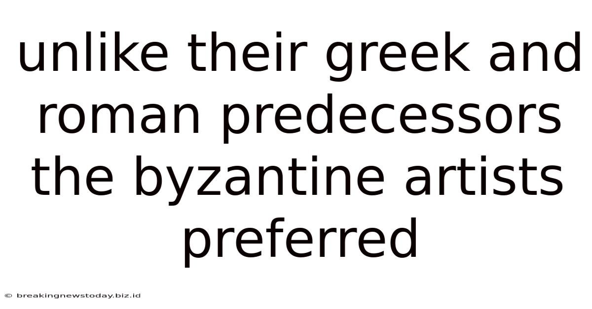 Unlike Their Greek And Roman Predecessors The Byzantine Artists Preferred