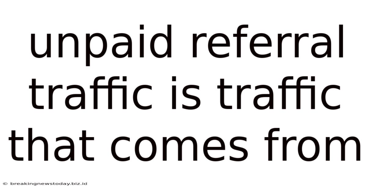 Unpaid Referral Traffic Is Traffic That Comes From