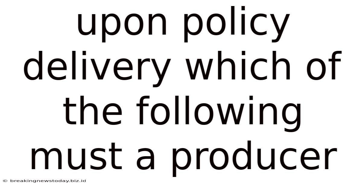Upon Policy Delivery Which Of The Following Must A Producer
