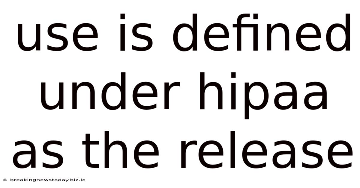 Use Is Defined Under Hipaa As The Release