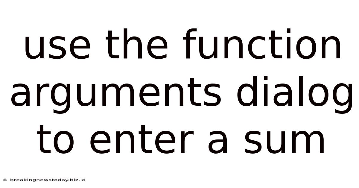 Use The Function Arguments Dialog To Enter A Sum