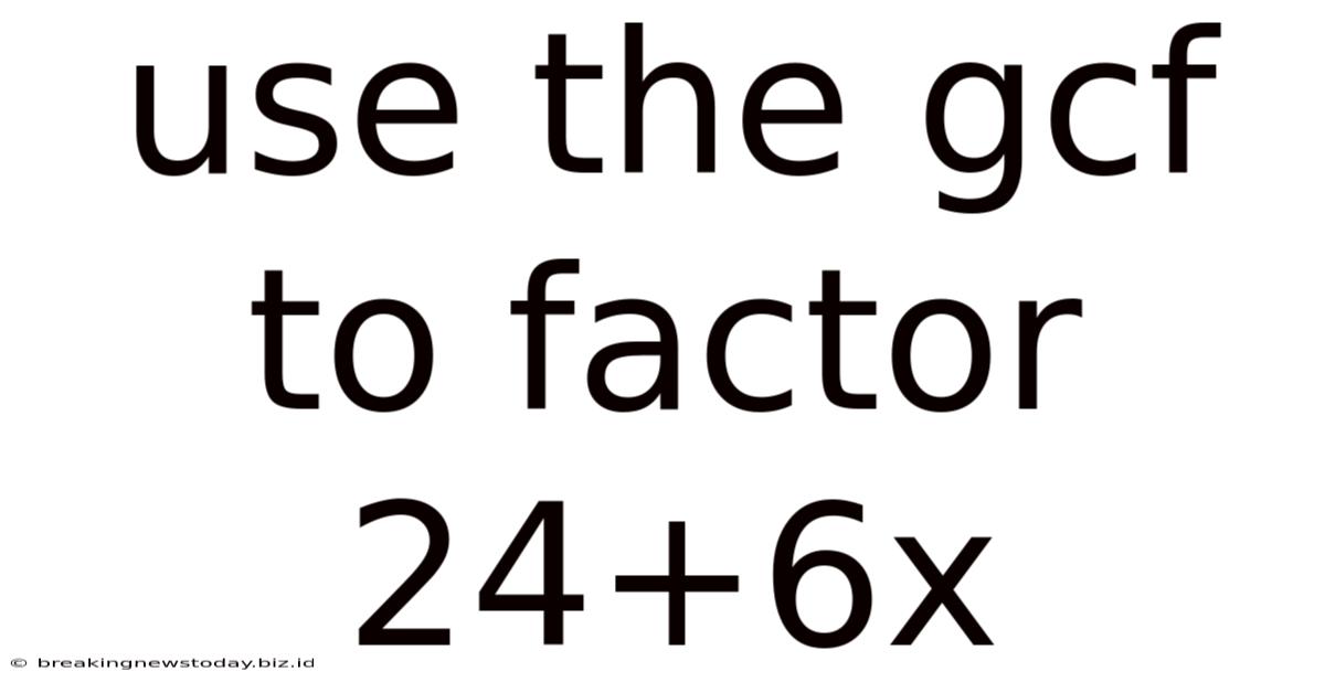 Use The Gcf To Factor 24+6x