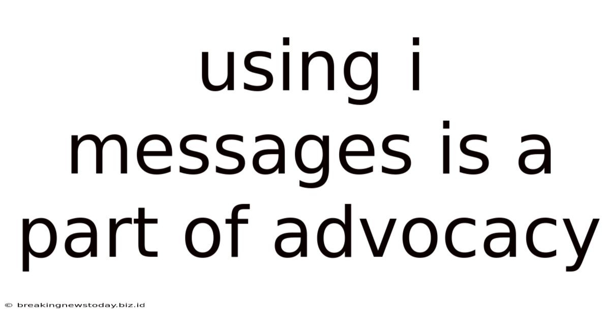 Using I Messages Is A Part Of Advocacy