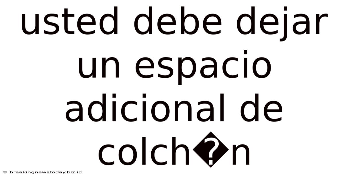 Usted Debe Dejar Un Espacio Adicional De Colch�n