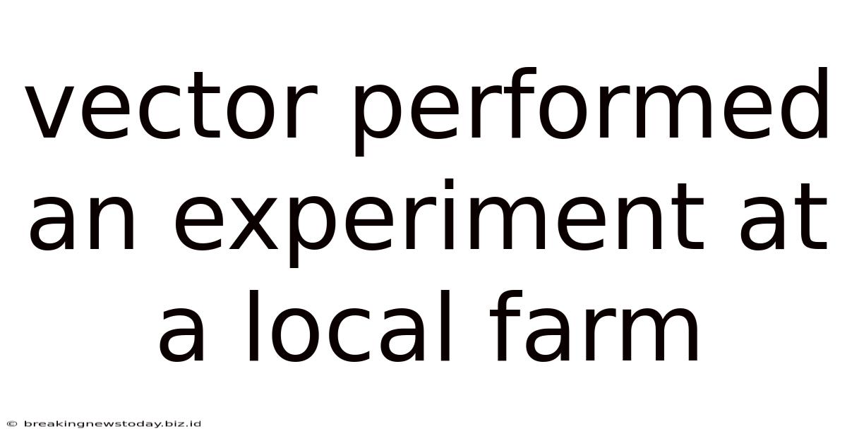 Vector Performed An Experiment At A Local Farm