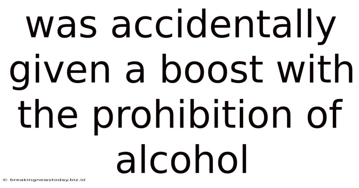Was Accidentally Given A Boost With The Prohibition Of Alcohol