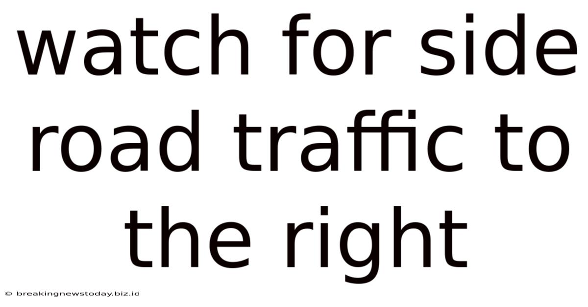 Watch For Side Road Traffic To The Right