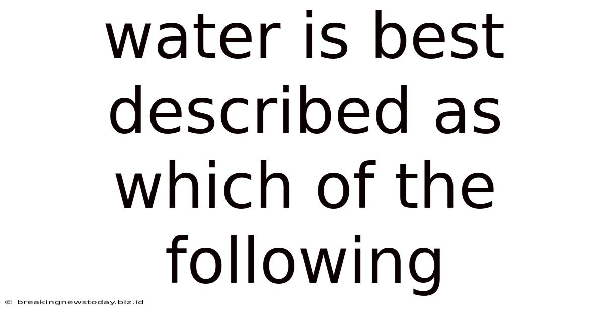 Water Is Best Described As Which Of The Following