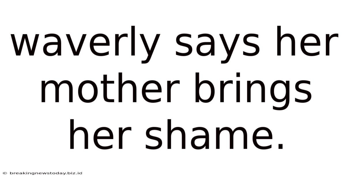Waverly Says Her Mother Brings Her Shame.