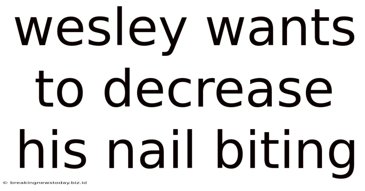 Wesley Wants To Decrease His Nail Biting