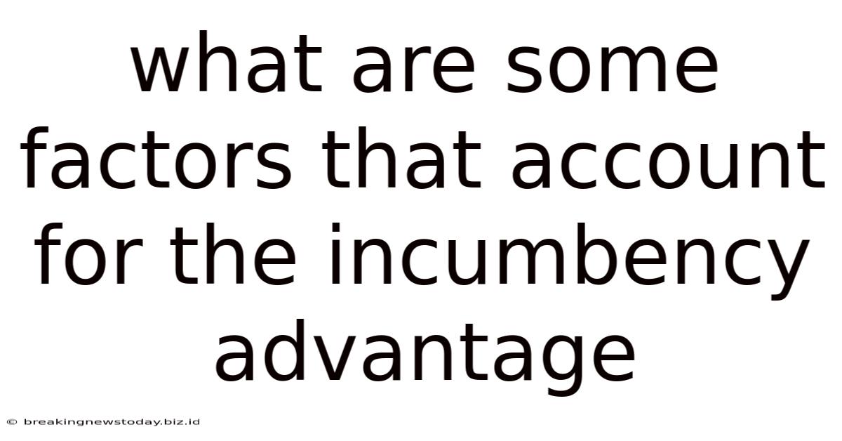 What Are Some Factors That Account For The Incumbency Advantage
