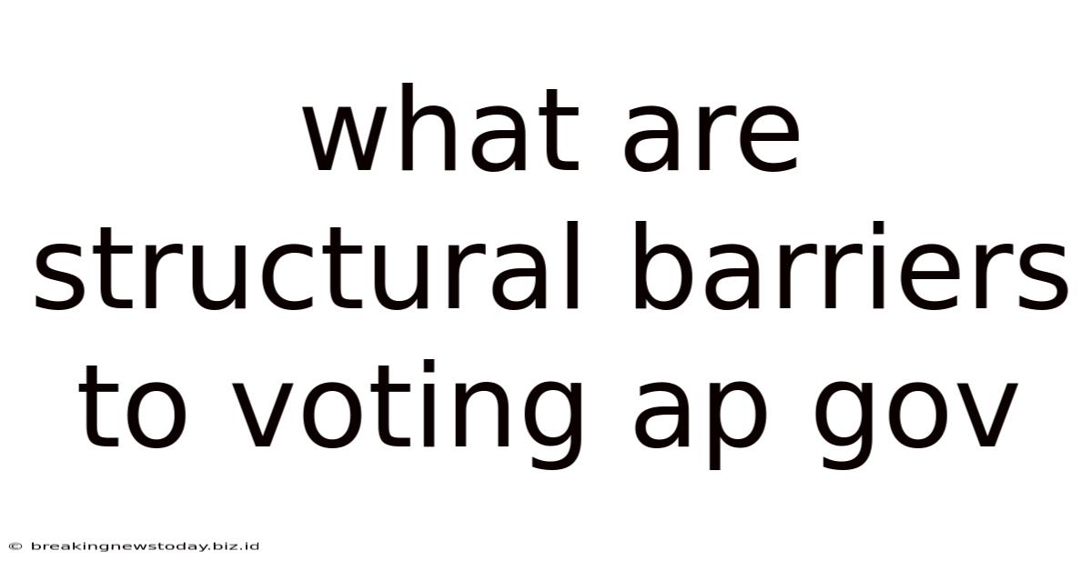 What Are Structural Barriers To Voting Ap Gov