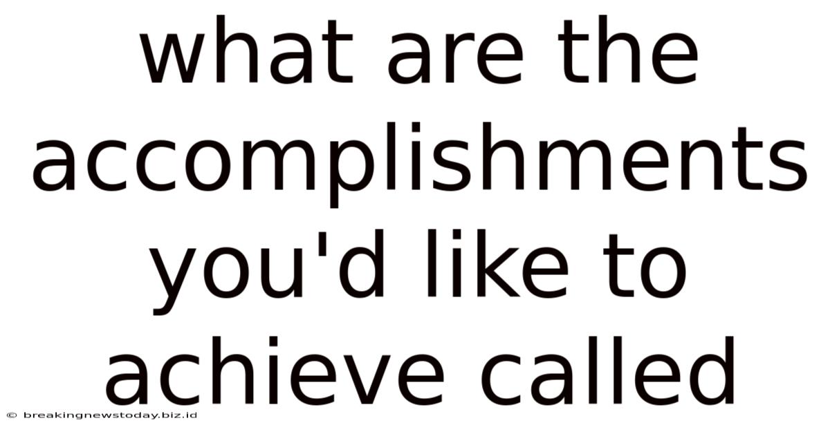 What Are The Accomplishments You'd Like To Achieve Called
