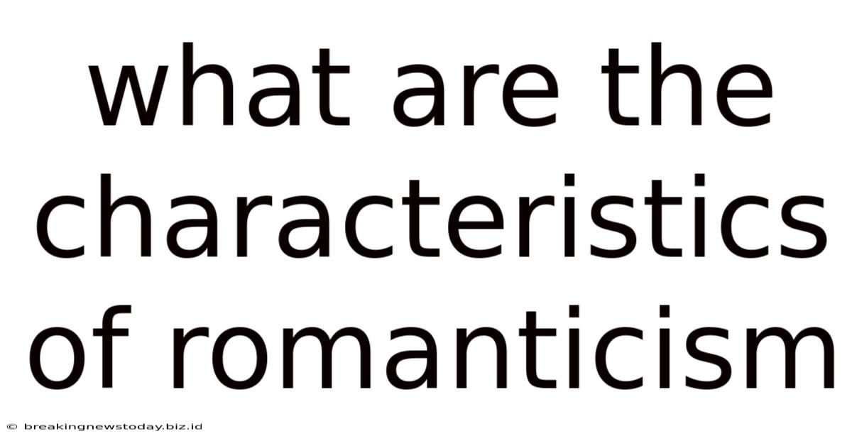 What Are The Characteristics Of Romanticism