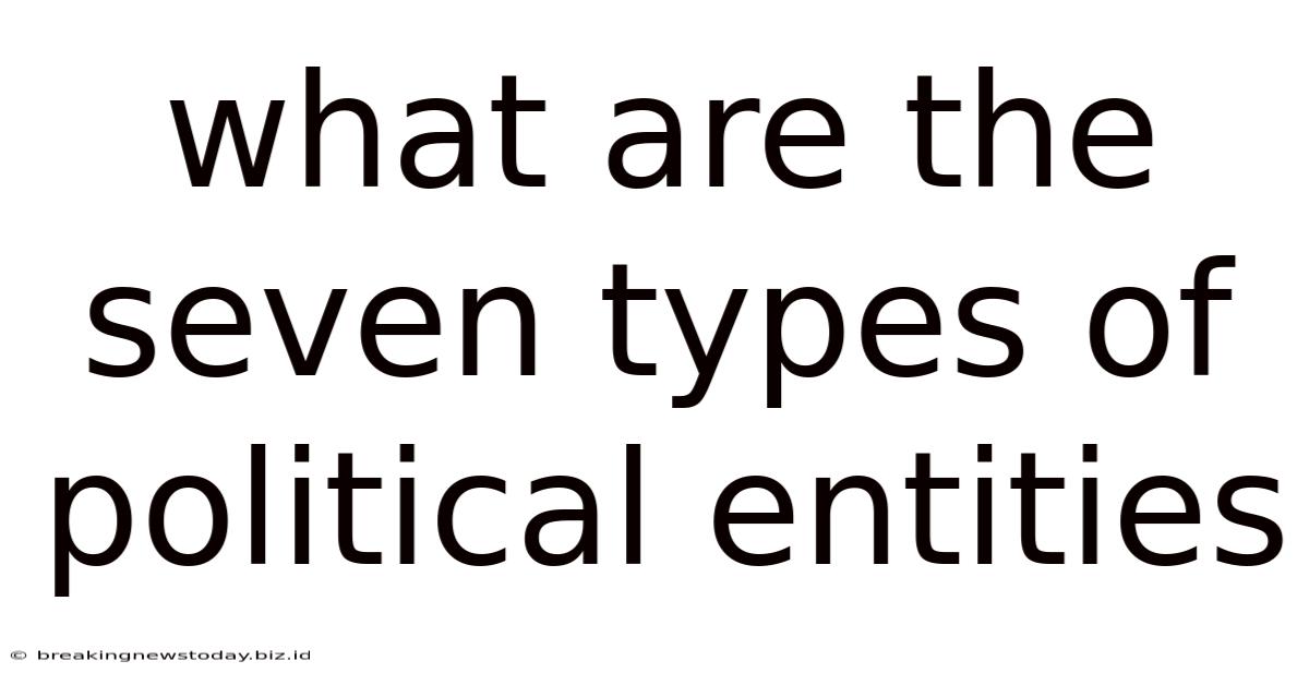 What Are The Seven Types Of Political Entities