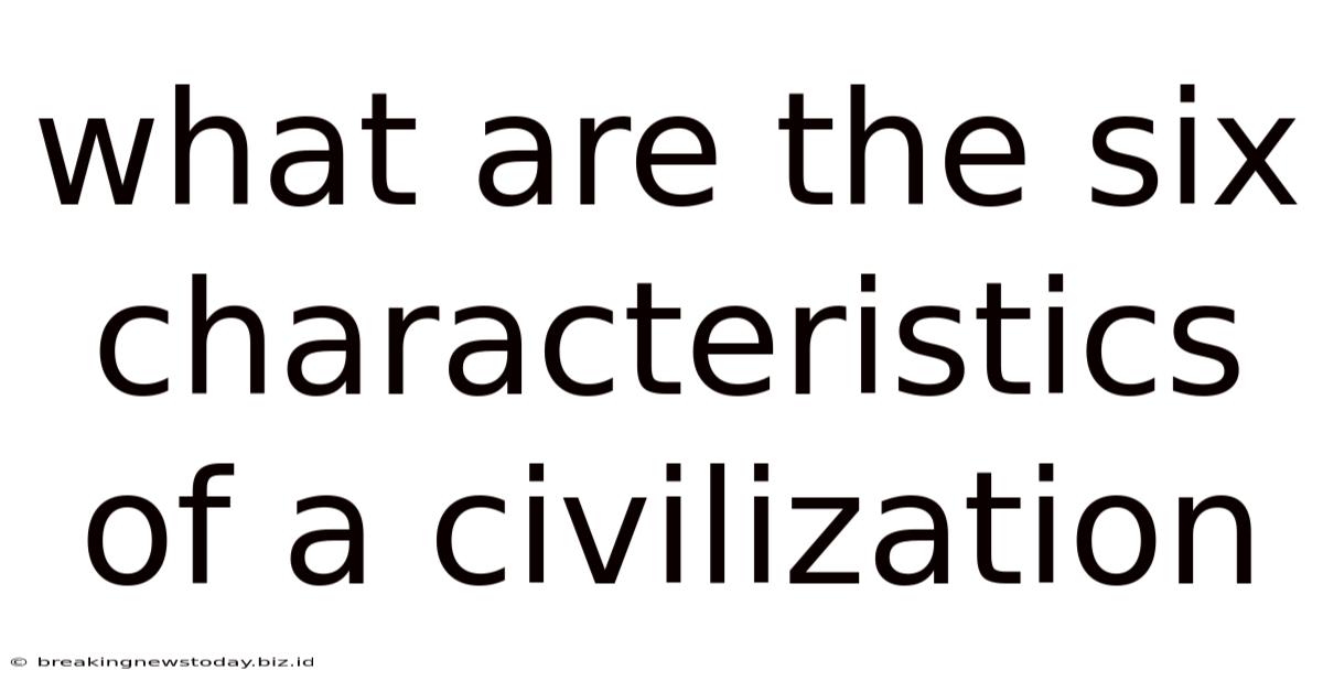 What Are The Six Characteristics Of A Civilization