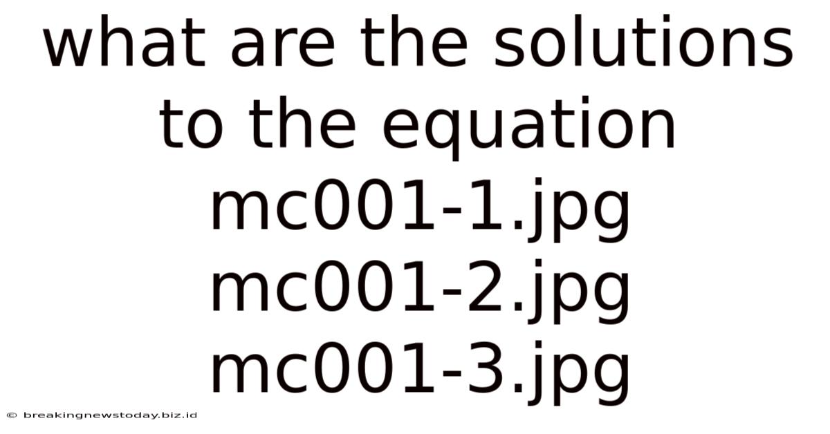 What Are The Solutions To The Equation Mc001-1.jpg Mc001-2.jpg Mc001-3.jpg
