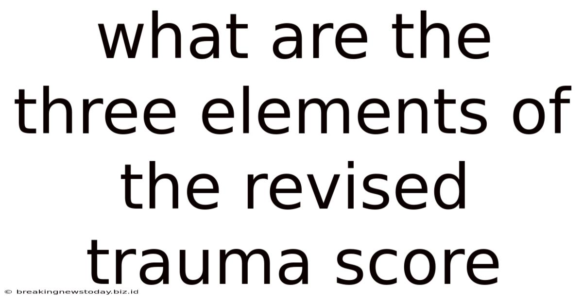 What Are The Three Elements Of The Revised Trauma Score