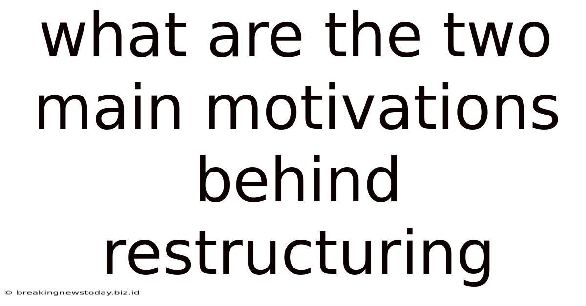 What Are The Two Main Motivations Behind Restructuring