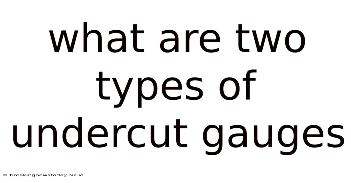 What Are Two Types Of Undercut Gauges