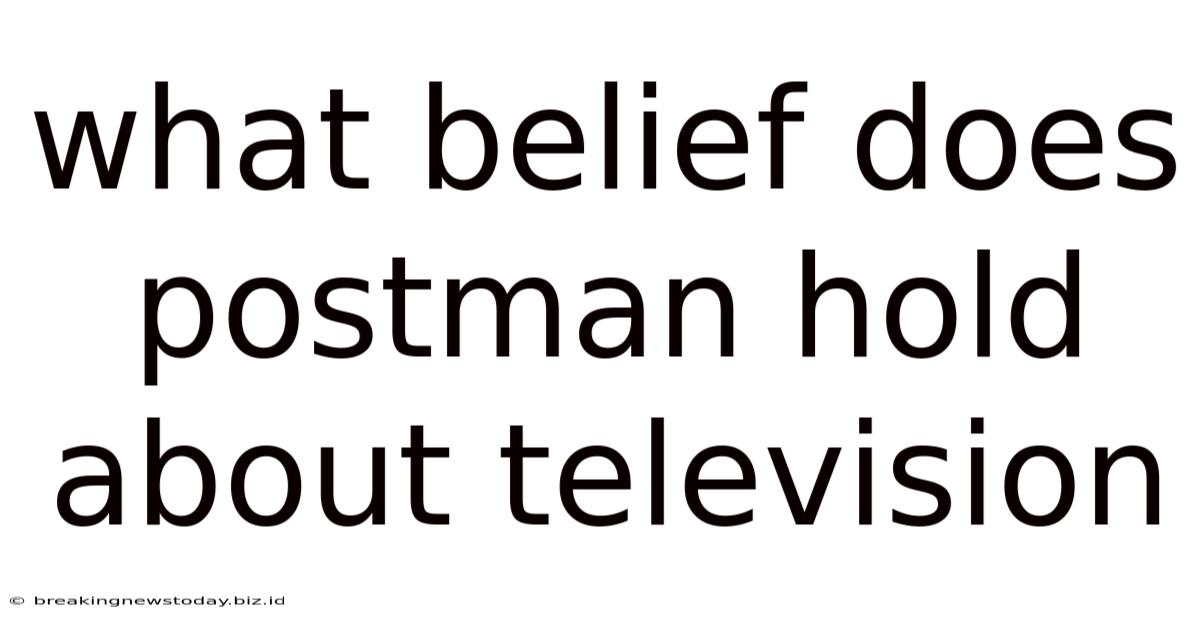 What Belief Does Postman Hold About Television