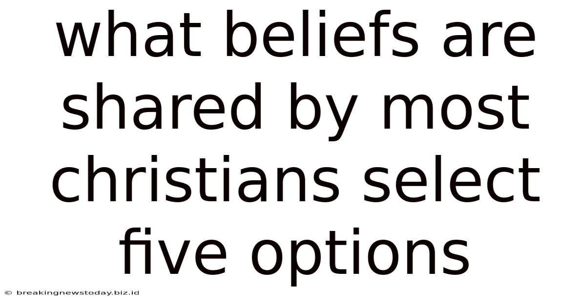 What Beliefs Are Shared By Most Christians Select Five Options