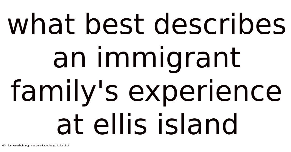 What Best Describes An Immigrant Family's Experience At Ellis Island
